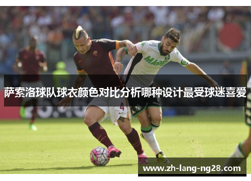 萨索洛球队球衣颜色对比分析哪种设计最受球迷喜爱