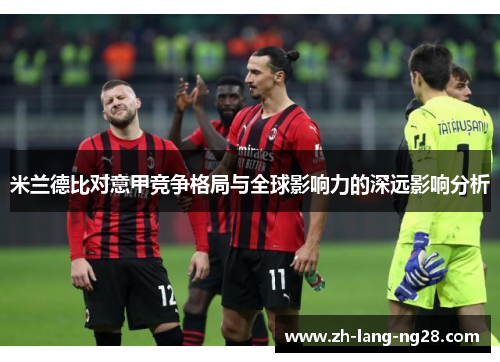 米兰德比对意甲竞争格局与全球影响力的深远影响分析