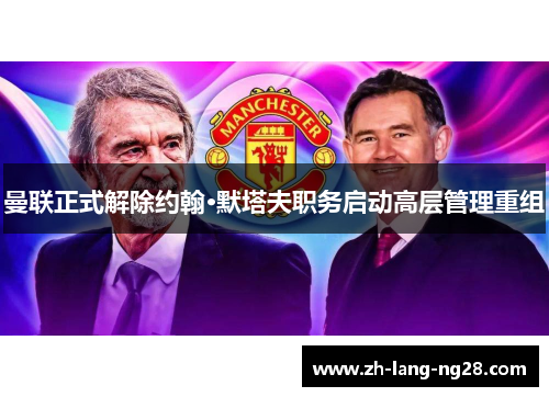曼联正式解除约翰·默塔夫职务启动高层管理重组 曼联正式解除约翰·默塔夫职务启动高层管理重组