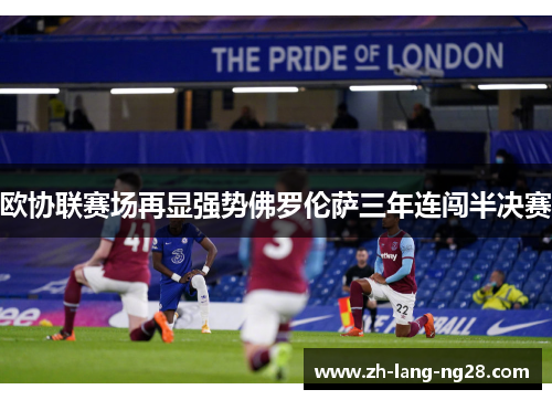 欧协联赛场再显强势佛罗伦萨三年连闯半决赛 欧协联赛场再显强势佛罗伦萨三年连闯半决赛