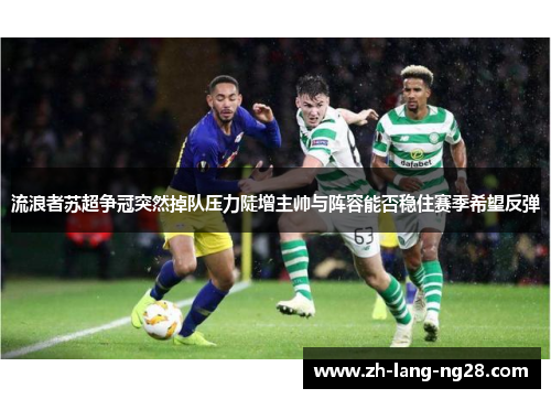 流浪者苏超争冠突然掉队压力陡增主帅与阵容能否稳住赛季希望反弹