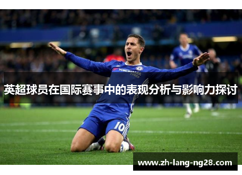 英超球员在国际赛事中的表现分析与影响力探讨