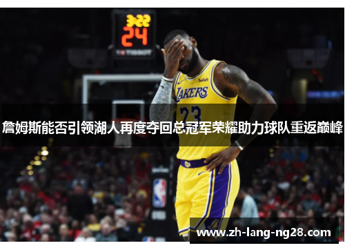 詹姆斯能否引领湖人再度夺回总冠军荣耀助力球队重返巅峰