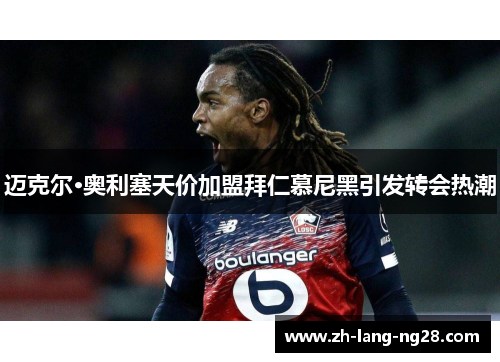 迈克尔·奥利塞天价加盟拜仁慕尼黑引发转会热潮